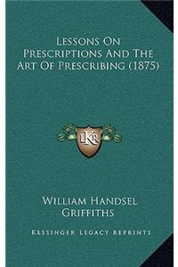Lessons on Prescriptions and the Art of Prescribing (1875)