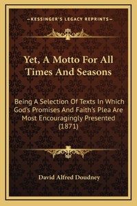 Yet, A Motto For All Times And Seasons