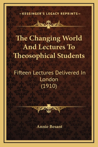 The Changing World And Lectures To Theosophical Students