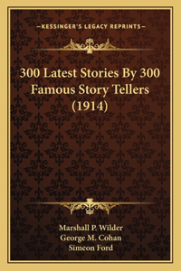 300 Latest Stories By 300 Famous Story Tellers (1914)