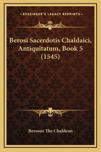 Berosi Sacerdotis Chaldaici, Antiquitatum, Book 5 (1545)