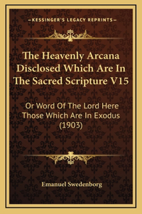 The Heavenly Arcana Disclosed Which Are In The Sacred Scripture V15