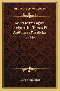 Selectae Ex Logica Peripatetica Theses Et Antitheses Parallelae (1744)