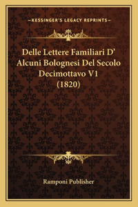 Delle Lettere Familiari D' Alcuni Bolognesi Del Secolo Decimottavo V1 (1820)