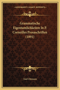Grammatische Eigentumlichkeiten In P. Corneilles Prosaschriften (1891)