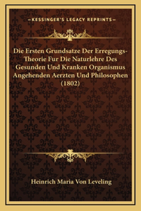 Die Ersten Grundsatze Der Erregungs-Theorie Fur Die Naturlehre Des Gesunden Und Kranken Organismus Angehenden Aerzten Und Philosophen (1802)