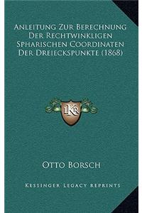 Anleitung Zur Berechnung Der Rechtwinkligen Spharischen Coordinaten Der Dreieckspunkte (1868)