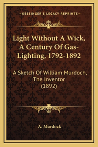 Light Without A Wick, A Century Of Gas-Lighting, 1792-1892