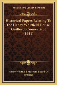 Historical Papers Relating To The Henry Whitfield House, Guilford, Connecticut (1911)