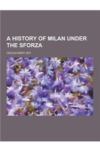A History of Milan Under the Sforza