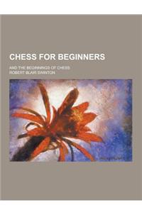 Chess for Beginners; And the Beginnings of Chess