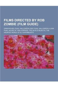 Films Directed by Rob Zombie (Film Guide): Grindhouse (Film), Halloween (2007 Film), Halloween II (2009 Film), House of 1000 Corpses, the Devil's Reje