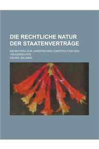 Die Rechtliche Natur Der Staatenvertrage; Ein Beitrag Zur Juristischen Construction Des Volkerrechts