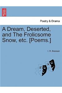 A Dream, Deserted, and the Frolicsome Snow, Etc. [poems.]