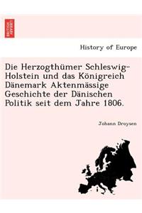 Die Herzogthumer Schleswig-Holstein Und Das Konigreich Danemark Aktenmassige Geschichte Der Danischen Politik Seit Dem Jahre 1806.