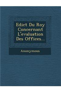 Edict Du Roy Concernant L'Evaluation Des Offices...