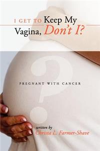 I Get to Keep My Vagina, Don't I? - Pregnant with Cancer