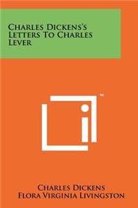 Charles Dickens's Letters To Charles Lever