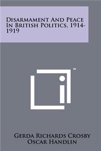 Disarmament And Peace In British Politics, 1914-1919