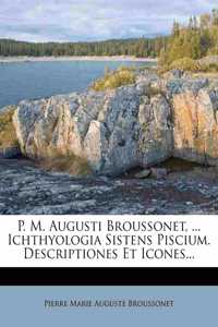 P. M. Augusti Broussonet, ... Ichthyologia Sistens Piscium. Descriptiones Et Icones...