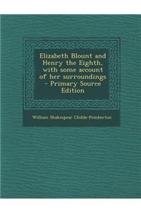 Elizabeth Blount and Henry the Eighth, with Some Account of Her Surroundings