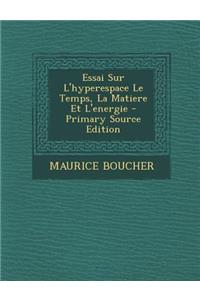 Essai Sur L'hyperespace Le Temps, La Matiere Et L'energie