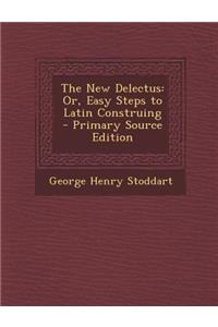 The New Delectus: Or, Easy Steps to Latin Construing