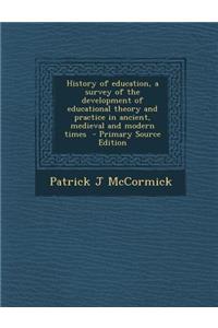 History of Education, a Survey of the Development of Educational Theory and Practice in Ancient, Medieval and Modern Times