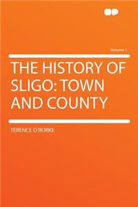 The History of Sligo: Town and County Volume 1: Town and County Volume 1