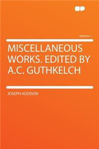 Miscellaneous Works. Edited by A.C. Guthkelch Volume 1