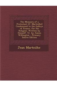The Memoirs of a Protestant [J. Marteilhe] Condemned to the Galleys of France, for His Religion. Written by Himself. Tr. by James Willington