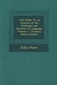 Anti-Tooke: Or an Analysis of the Principles and Structure of Language, Volume 2 - Primary Source Edition