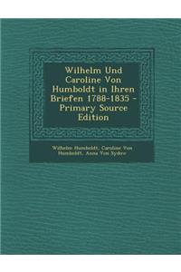 Wilhelm Und Caroline Von Humboldt in Ihren Briefen 1788-1835