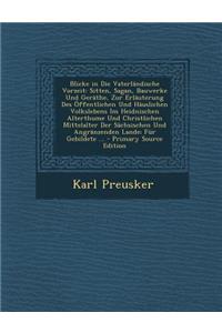 Blicke in Die Vaterlandische Vorzeit: Sitten, Sagan, Bauwerke Und Gerathe, Zur Erlauterung Des Offentlichen Und Hauslichen Volkslebens Im Heidnischen Alterthume Und Christlichen Mittelalter Der Sachsischen Und Angranzenden Lande; Fur Gebildete ...