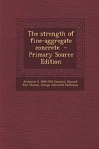 The Strength of Fine-Aggregate Concrete - Primary Source Edition