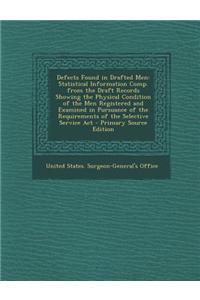 Defects Found in Drafted Men: Statistical Information Comp. from the Draft Records Showing the Physical Condition of the Men Registered and Examined