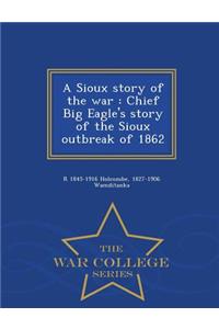 A Sioux Story of the War: Chief Big Eagle's Story of the Sioux Outbreak of 1862 - War College Series