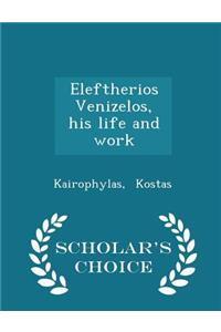 Eleftherios Venizelos, His Life and Work - Scholar's Choice Edition