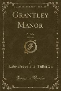 Grantley Manor, Vol. 2 of 3: A Tale (Classic Reprint)