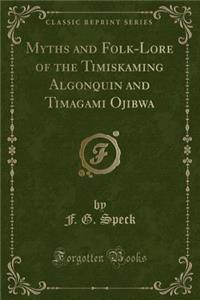 Myths and Folk-Lore of the Timiskaming Algonquin and Timagami Ojibwa (Classic Reprint)