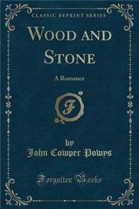 Wood and Stone: A Romance (Classic Reprint)