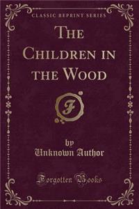 The Children in the Wood (Classic Reprint)