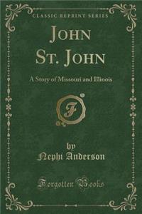 John St. John: A Story of Missouri and Illinois (Classic Reprint)