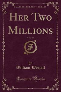 Her Two Millions, Vol. 2 of 3 (Classic Reprint)