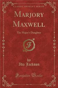 Marjory Maxwell: The Major's Daughter (Classic Reprint)