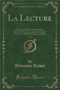 La Lecture, Vol. 28: Magazine LittÃ©raire Bi-Mensuel; Romans, Contes, Nouvelles, PoÃ©sies, Voyages, Sciences, Art Militaire, Vie ChampÃ¨tre, Beaux-Arts, Critique, Etc., Etc.; Nos. 163-168, 10 Avril Au 25 Juin 1894 (Classic Reprint)