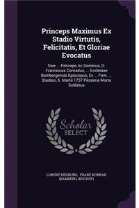 Princeps Maximus Ex Stadio Virtutis, Felicitatis, Et Gloriae Evocatus