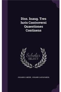 Diss. Inaug. Tres Iuris Controversi Quaestiones Continens