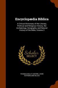 Encyclopaedia Biblica: A Critical Dictionary of the Literary, Political and Religious History, the Archaeology, Geography, and Natural Histor