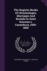 The Register Booke of Christeninges, Marriages and Burialls in Saint Dunstan's, Canterbury, 1559-1800